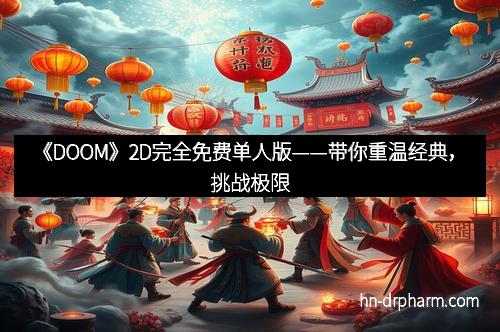 《DOOM》2D完全免费单人版——带你重温经典,挑战极限
