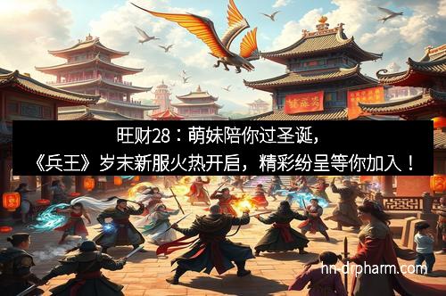 旺财28:萌妹陪你过圣诞,《兵王》岁末新服火热开启,精彩纷呈等你加入!